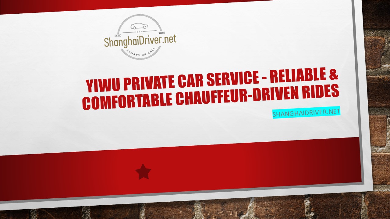 Yiwu Private Car Service - Reliable & Comfortable Chauffeur-Driven Rides