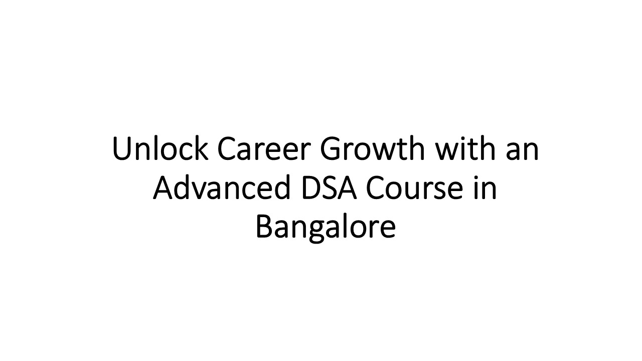 Unlock Career Growth with an Advanced DSA Course in Bangalore