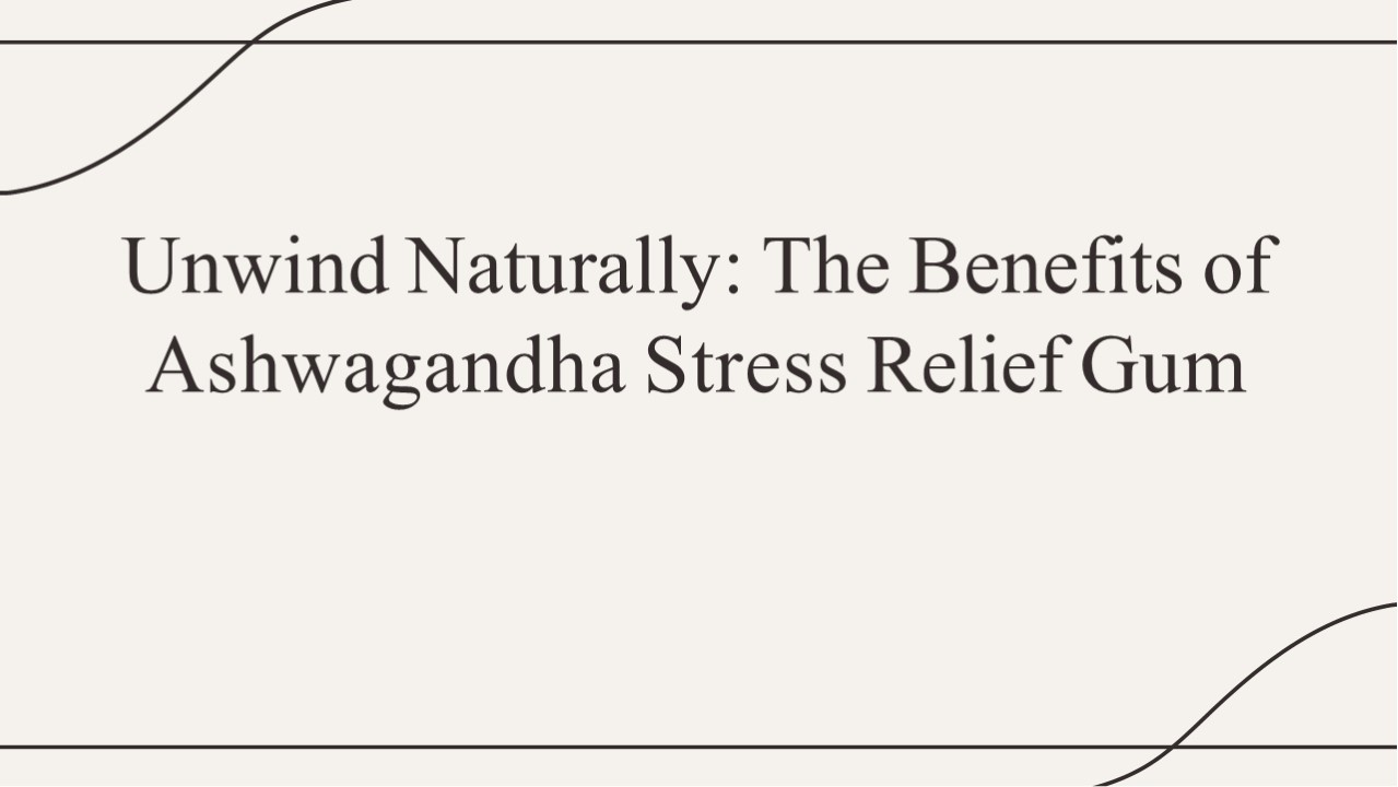 Benefits of Ashwagandha Stress Relief Gum