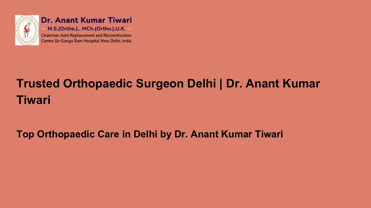 Trusted Orthopaedic Surgeon Delhi | Dr. Anant Kumar Tiwari
