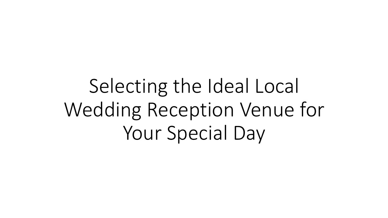 Selecting the Ideal Local Wedding Reception Venue for Your Special Day