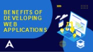 Benefits of Developing Web Applications