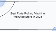 Best Plate Rolling Machine Manufacturers in 2025