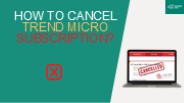 How to Cancel Trend Micro Subscription?