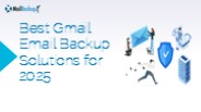 Best Gmail Email Backup Solutions for 2025