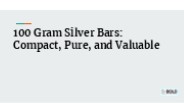 100 Gram Silver Bars: Compact, Pure, and Valuable