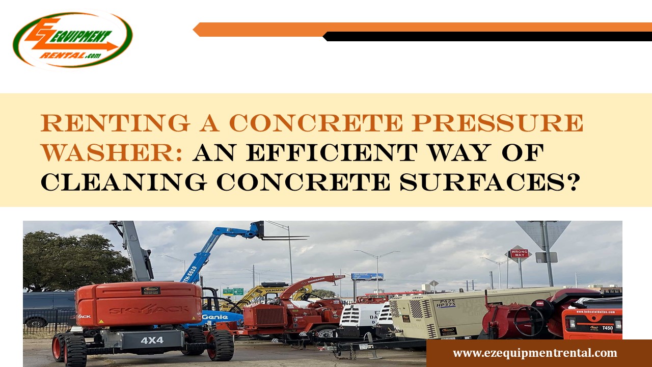 Renting A Concrete Pressure Washer: An Efficient Way Of Cleaning Concrete Surfaces?