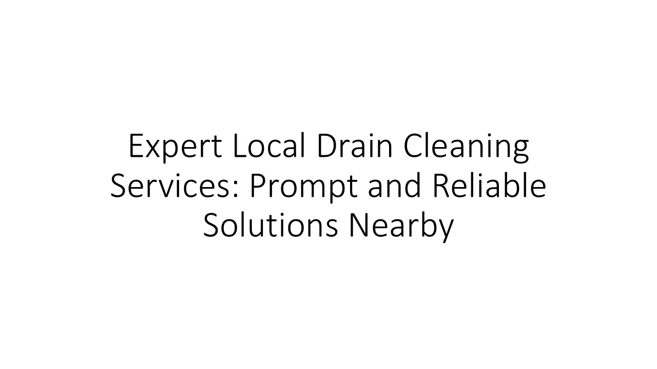 Expert Local Drain Cleaning Services: Prompt and Reliable Solutions Nearby (1)