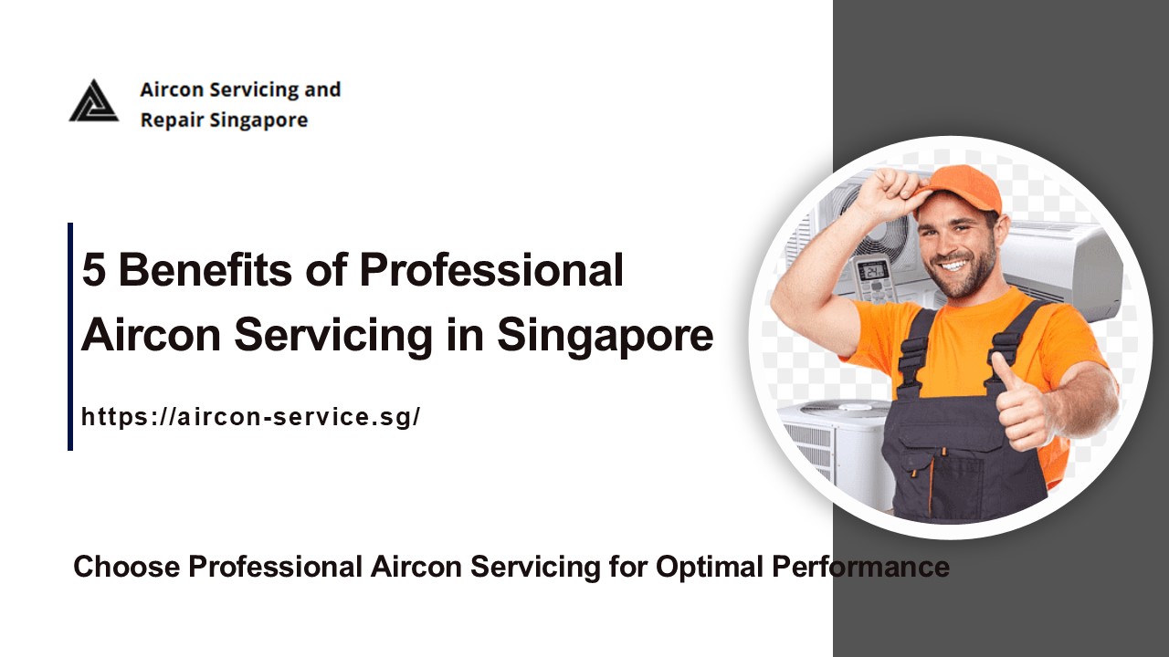 Top 5 Benefits of Professional Aircon Servicing Singapore