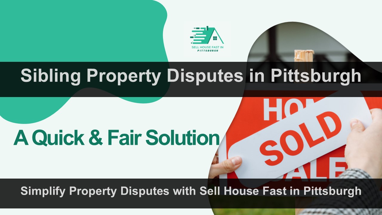 Resolving Sibling Property Disputes in Pittsburgh with Ease