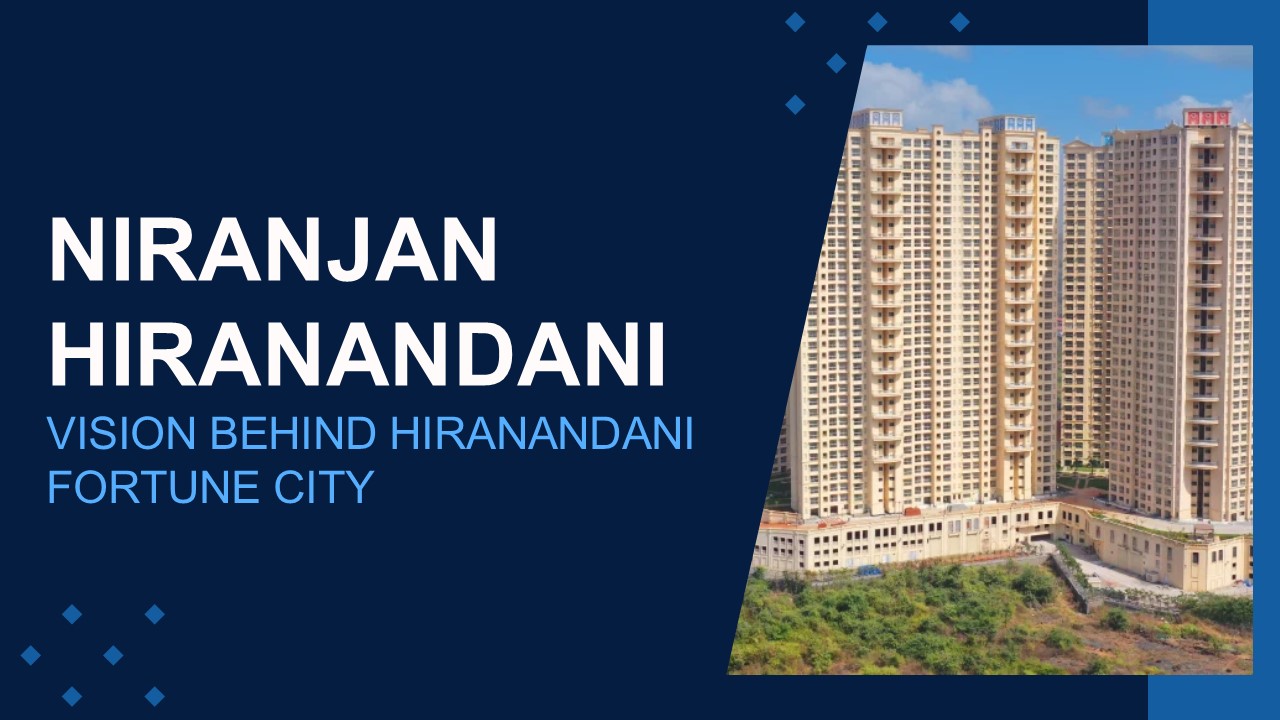 Niranjan Hiranandani Vision Behind Hiranandani Fortune City