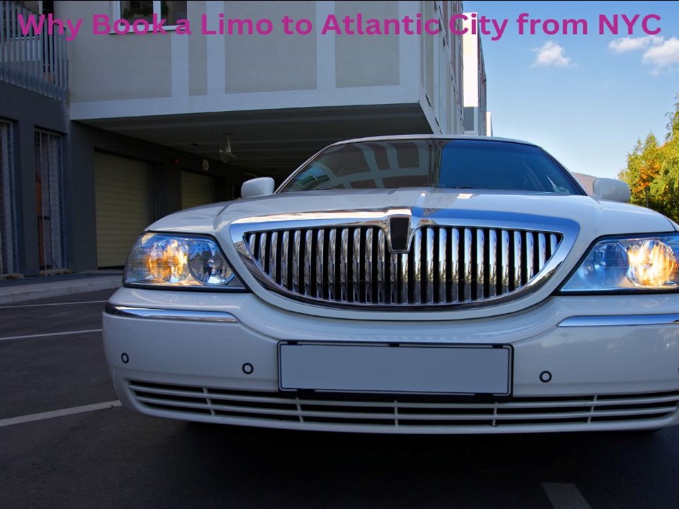 Why Book a Limo to Atlantic City from NYC?