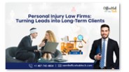 Personal Injury Law Firms: Turning Leads into Long-Term Clients