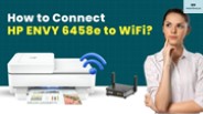 How to Connect HP ENVY 6458e to WiFi?