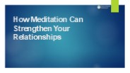 How Meditation Can Strengthen Your Relationships