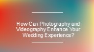 How Can Photography and Videography Enhance Your Wedding Experience?