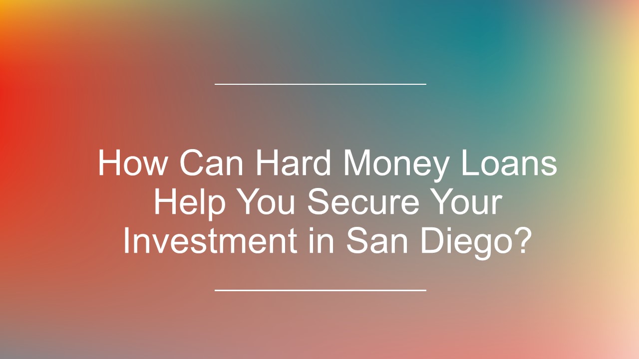 How Can Hard Money Loans Help You Secure Your Investment in San Diego?