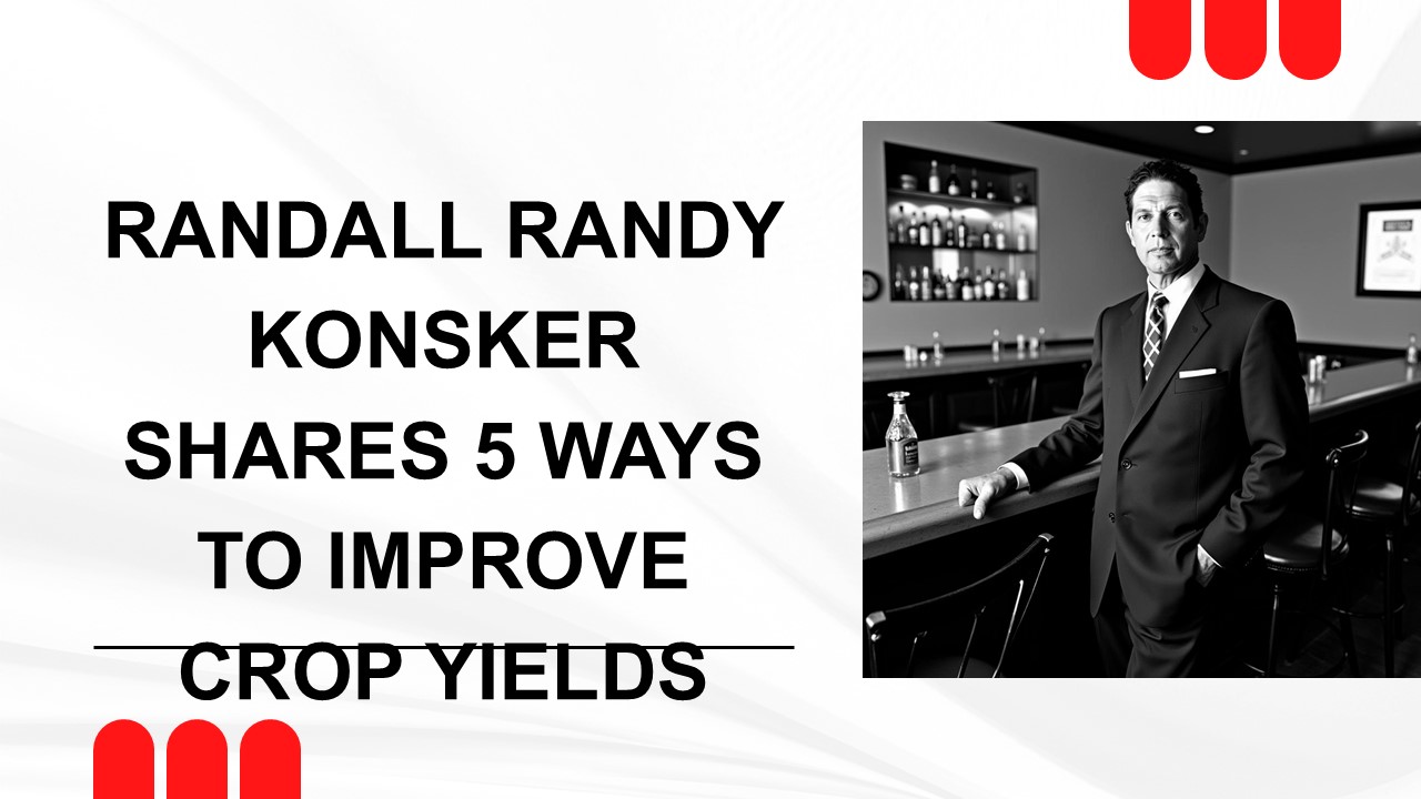 Randall Randy Konsker Shares 5 Ways to Improve Crop Yields