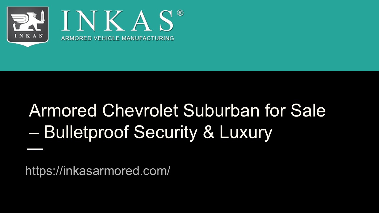 Armored Chevrolet Suburban for Sale – Bulletproof Security & Luxury