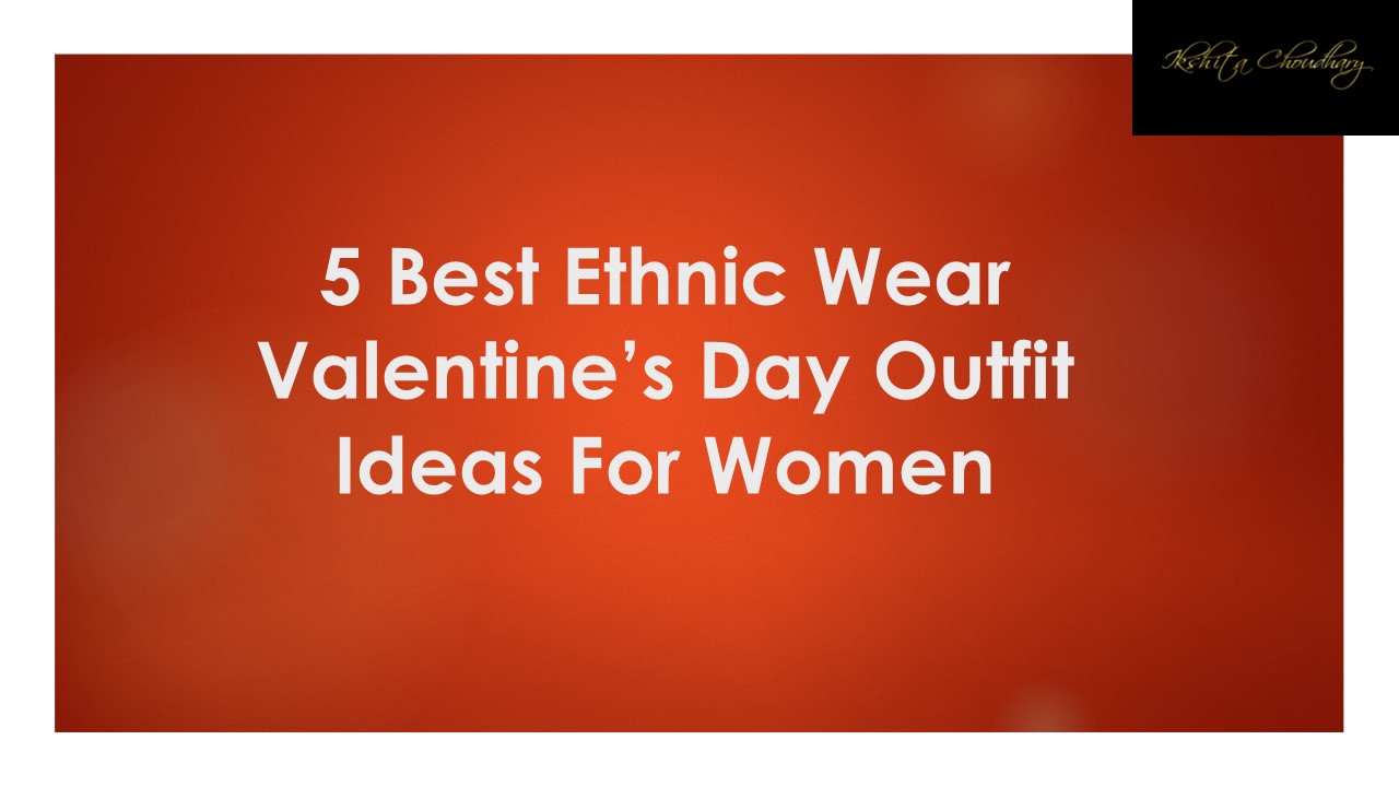 5 Best Ethnic Wear Valentine’s Day Outfit Ideas For Women