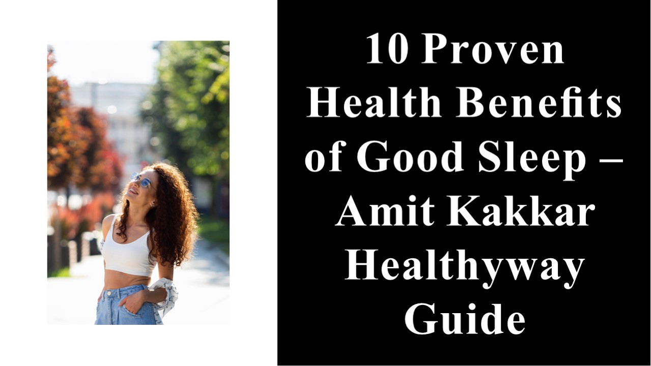 10 Proven Health Benefits of Good Sleep – Amit Kakkar Healthyway Guide