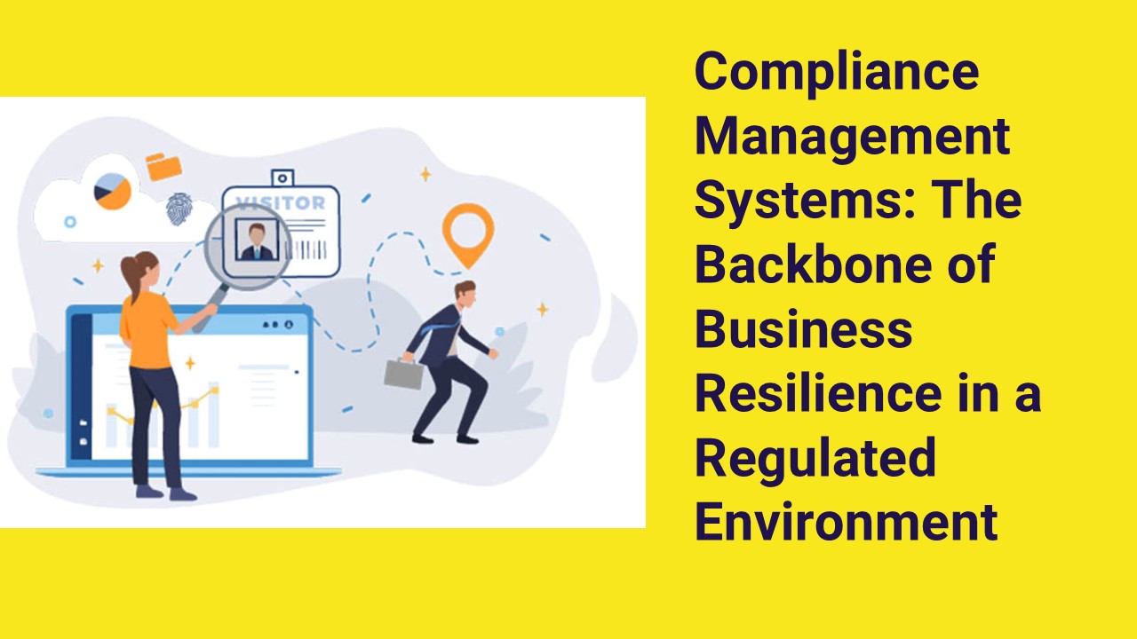 Compliance Management Systems: The Backbone of Business Resilience in a Regulated Environment