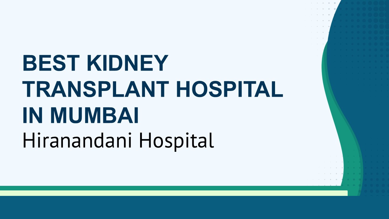 Best Kidney Transplant Hospital in Mumbai – Hiranandani Hospital