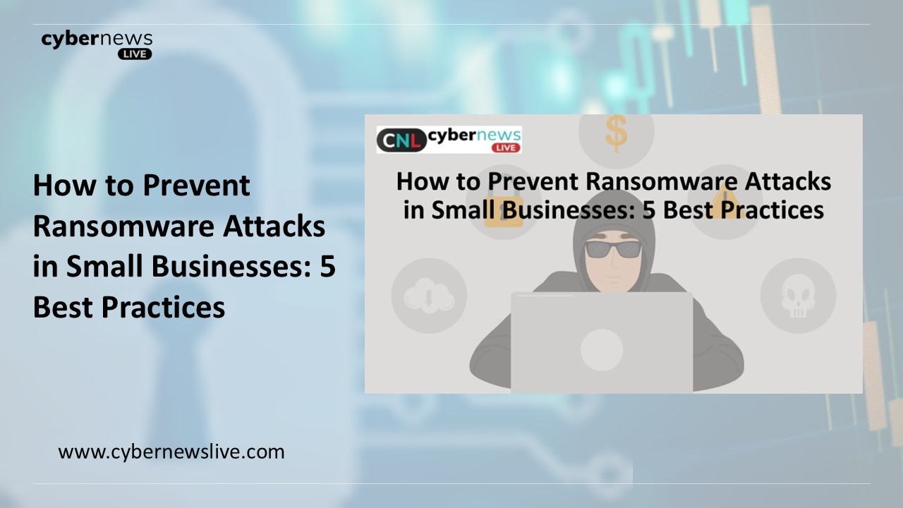 How to Prevent Ransomware Attacks in Small Businesses: 5 Best Practices