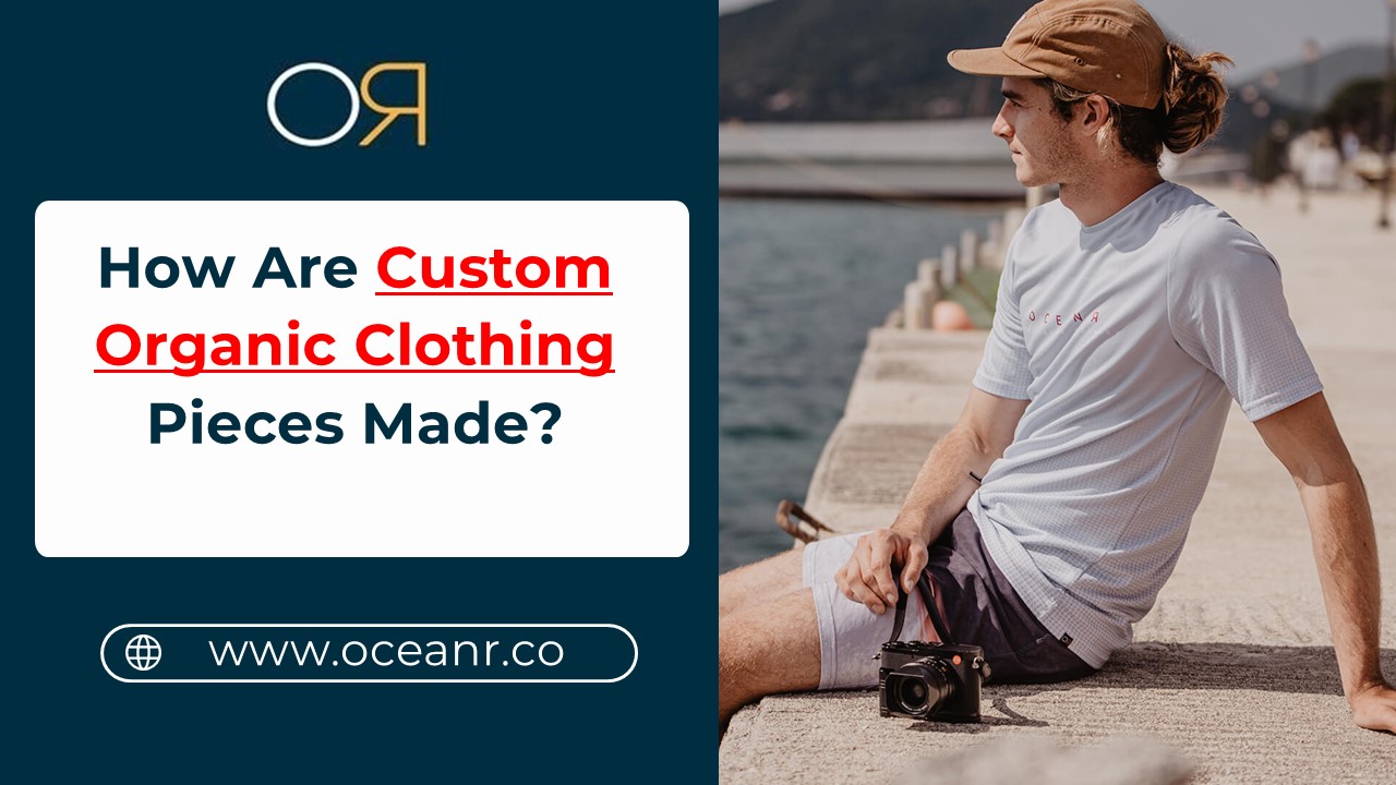 How Are Custom Organic Clothing Pieces Made?