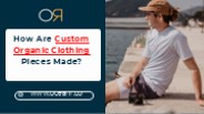 How Are Custom Organic Clothing Pieces Made?