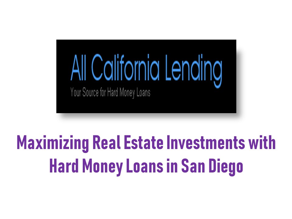 Maximizing Real Estate Investments with Hard Money Loans in San Diego
