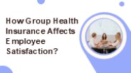 How Group Health Insurance Affects Employee Satisfaction?