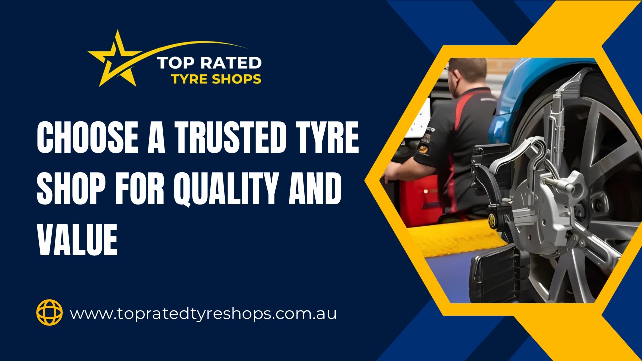 Choose A Trusted Tyre Shop For Quality And Value
