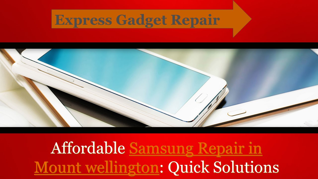 Affordable Samsung Repair in Mount wellington: Quick Solutions