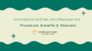 Understanding Knee Joint Replacement: Procedure, Benefits & Recovery