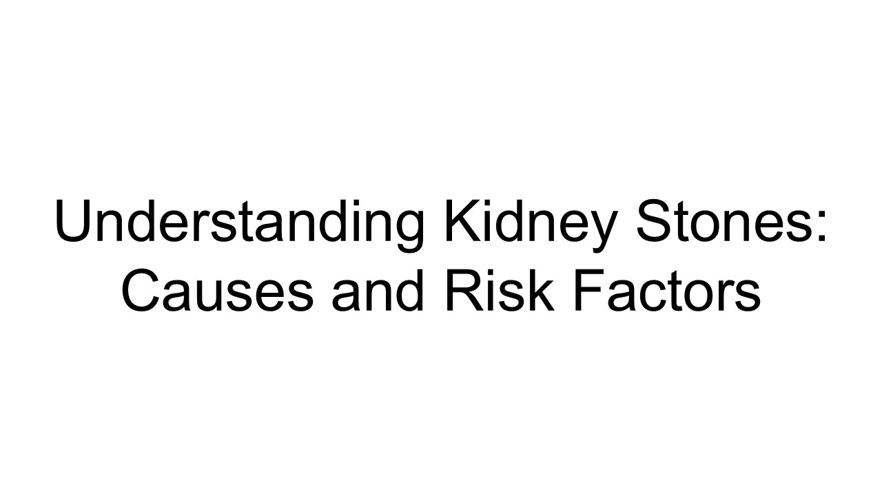 Understanding Kidney Stones: Causes and Risk Factors