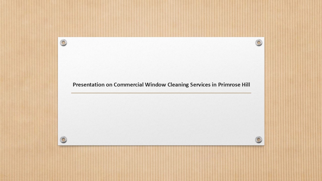 Presentation on Commercial Window Cleaning Services in Primrose Hill