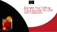 Elevate Your Gifting: The Exquisite Gin Gift Set Collection