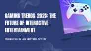 Gaming Trends 2025: The Future of Interactive Entertainment