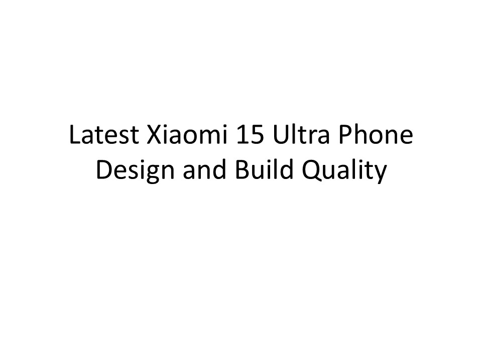 Latest Xiaomi 15 Ultra Phone Design and Build Quality