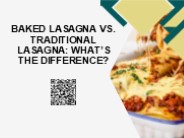 Baked Lasagna vs. Traditional Lasagna: What’s the Difference?