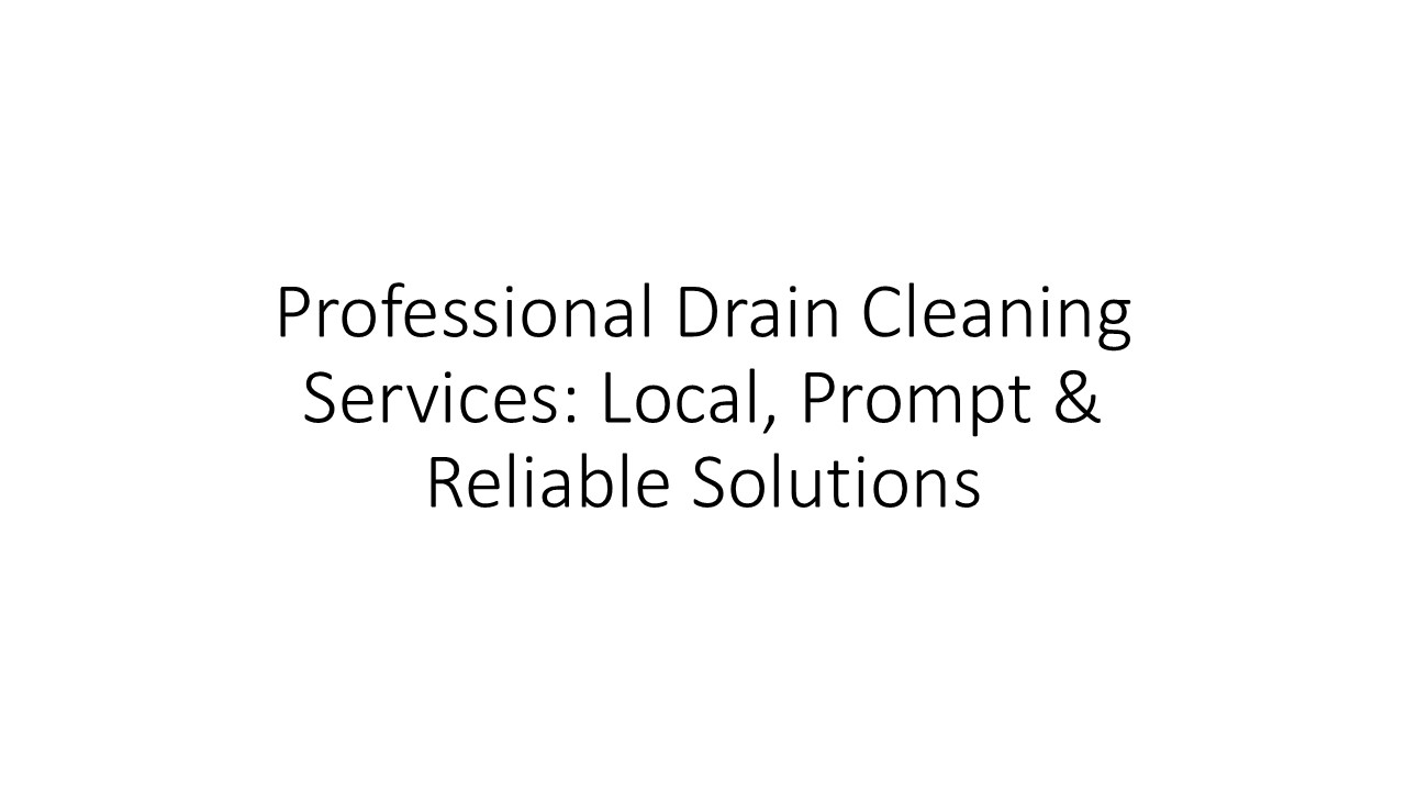 Professional Drain Cleaning Services: Local, Prompt & Reliable Solutions