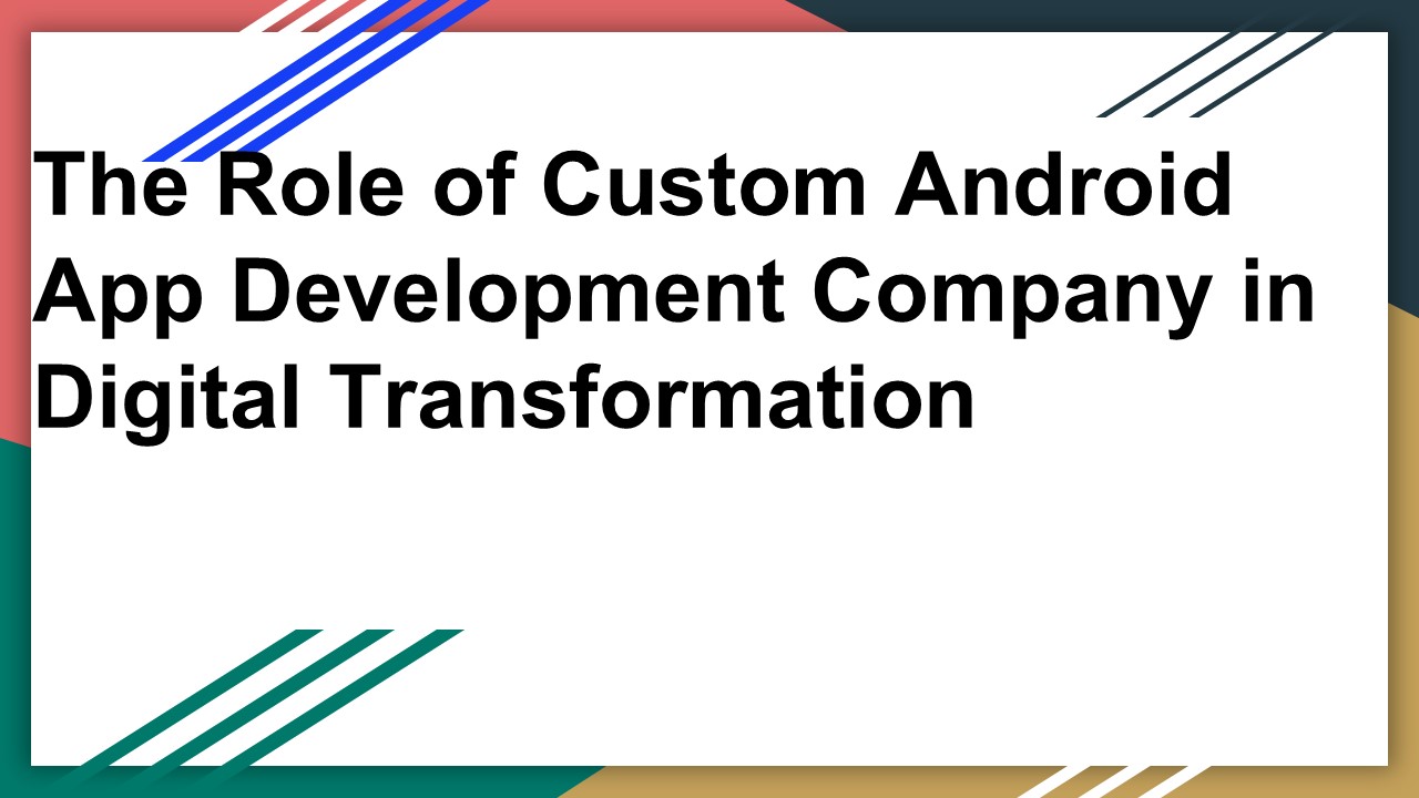 PPT – The Impact of Custom Android App Development Companies in ...