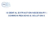 Is Dental Extraction Necessary | Common Reasons & Solutions