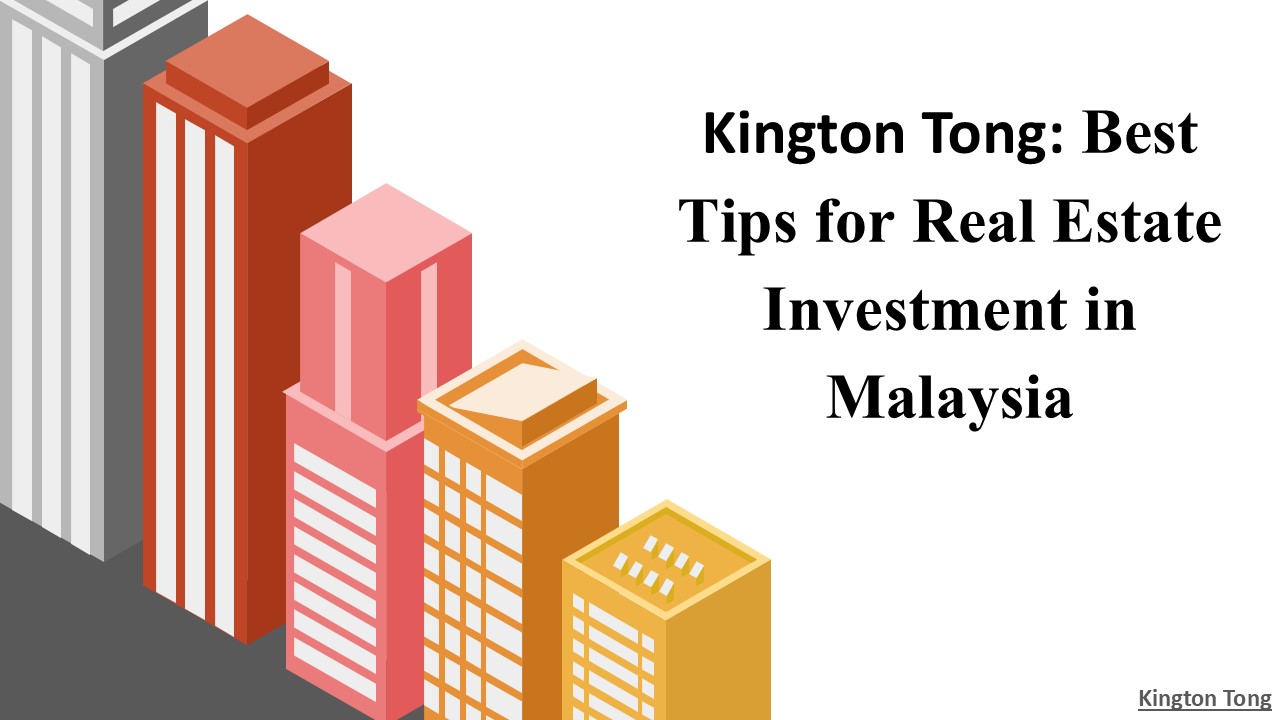 Kington Tong: Best Tips for Real Estate Investment in Malaysia