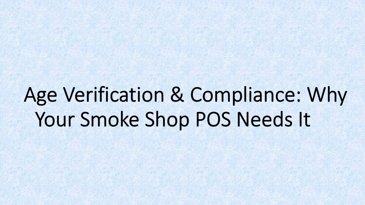 Age Verification & Compliance: Why Your Smoke Shop POS Needs It