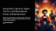 Using-Pop-Culture-to-Teach-The-Fun-and-Educational-Power-of-Entertainment