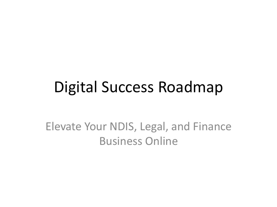 Digital Success Roadmap: Elevate Your NDIS, Legal, and Finance Business Online