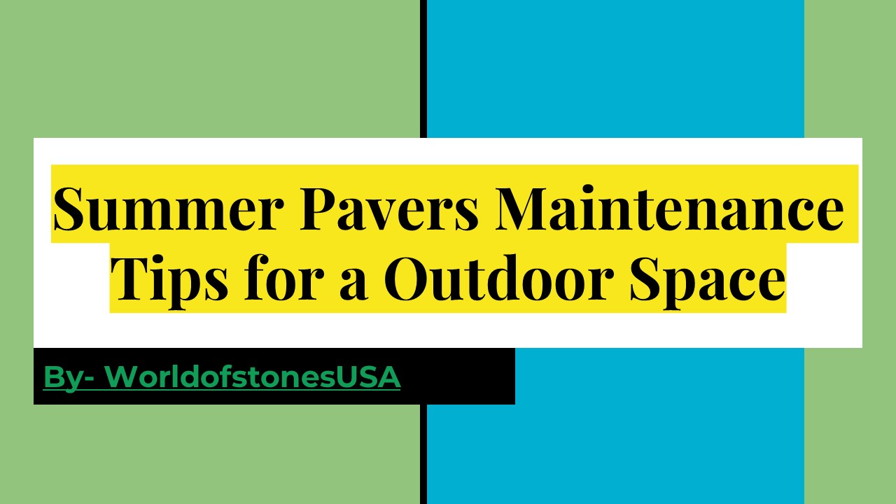 Pavers Maintenance Tips for an ancient Outdoor Space in Summers