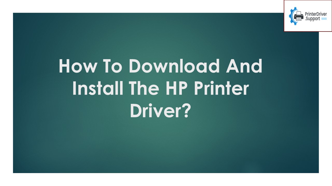 How To Download And Install The HP Printer Driver?